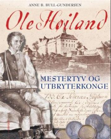 Ole Høiland. Mestertyv og utbryterkonge